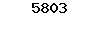 5803
