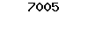 7005