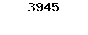 3945