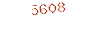 5608